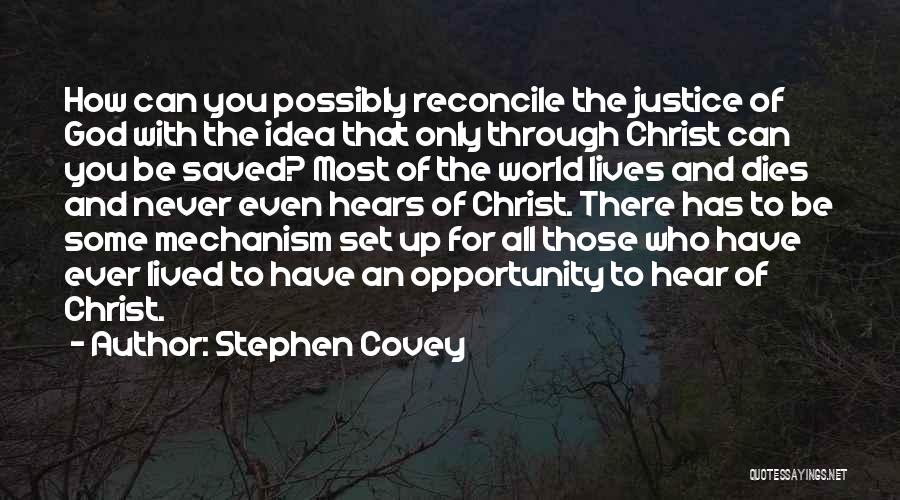 Stephen Covey Quotes: How Can You Possibly Reconcile The Justice Of God With The Idea That Only Through Christ Can You Be Saved?