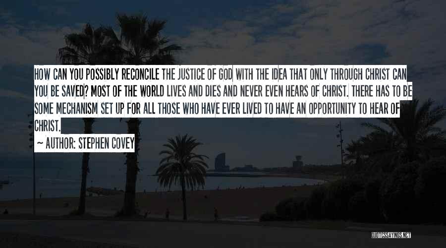 Stephen Covey Quotes: How Can You Possibly Reconcile The Justice Of God With The Idea That Only Through Christ Can You Be Saved?