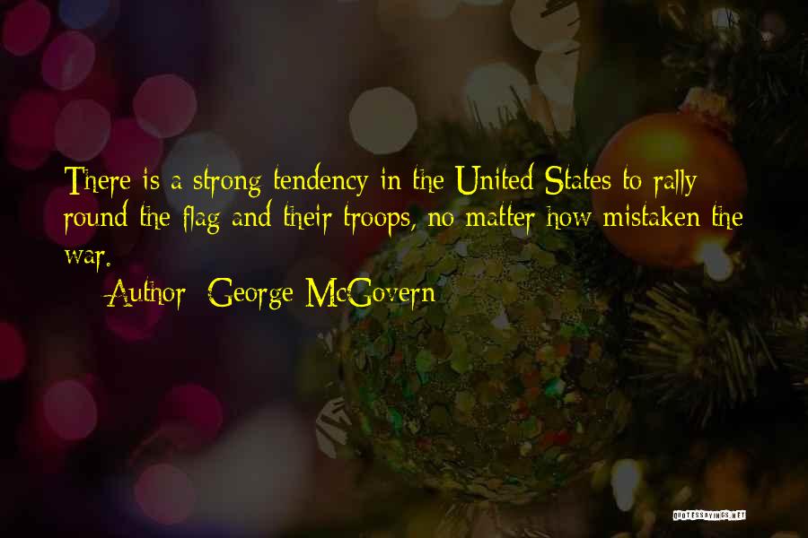 George McGovern Quotes: There Is A Strong Tendency In The United States To Rally Round The Flag And Their Troops, No Matter How