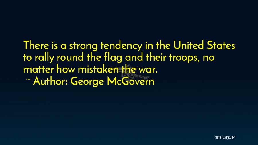 George McGovern Quotes: There Is A Strong Tendency In The United States To Rally Round The Flag And Their Troops, No Matter How
