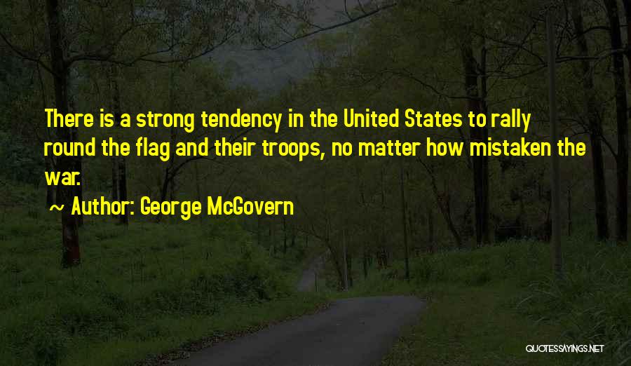 George McGovern Quotes: There Is A Strong Tendency In The United States To Rally Round The Flag And Their Troops, No Matter How