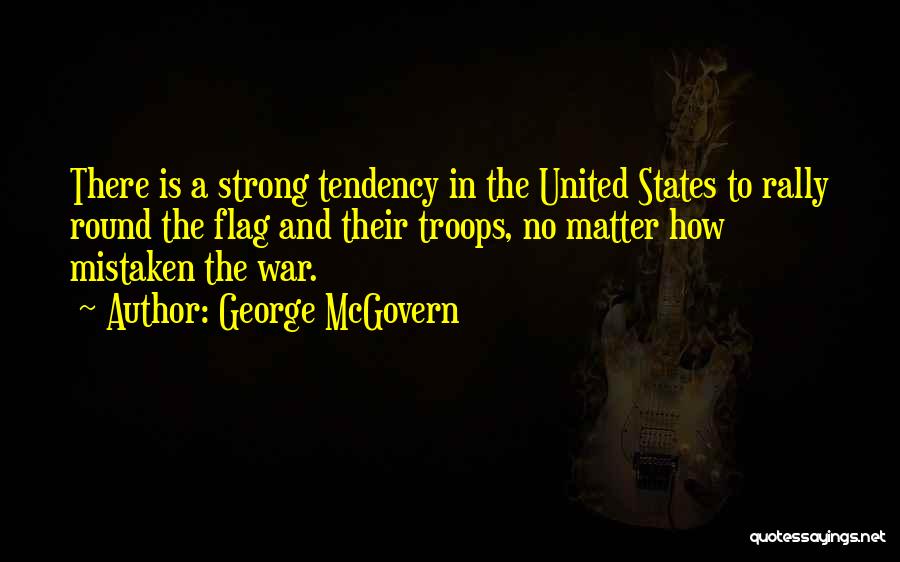 George McGovern Quotes: There Is A Strong Tendency In The United States To Rally Round The Flag And Their Troops, No Matter How