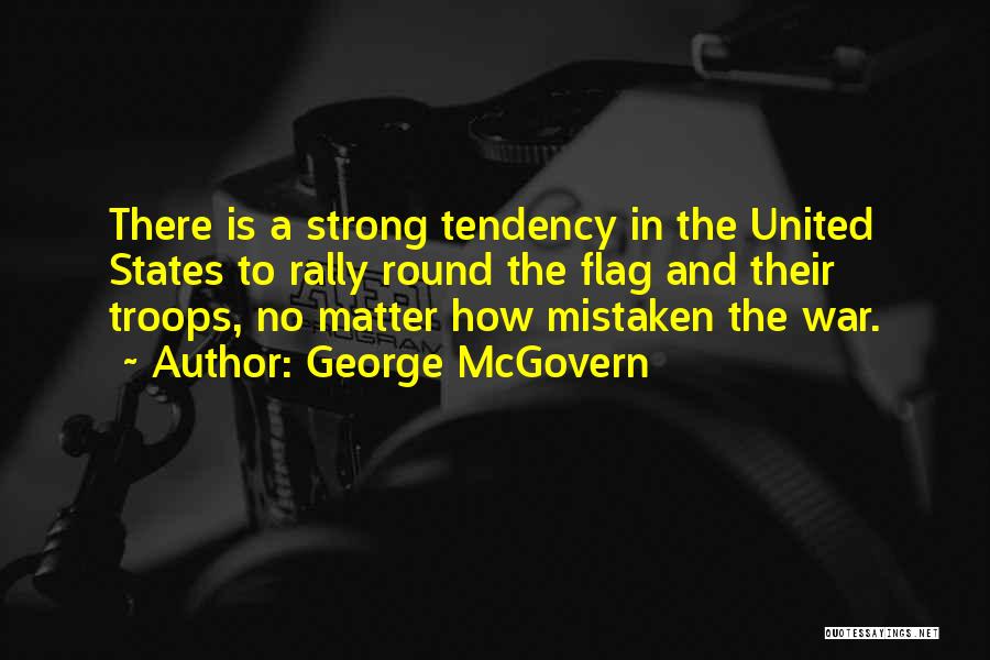 George McGovern Quotes: There Is A Strong Tendency In The United States To Rally Round The Flag And Their Troops, No Matter How