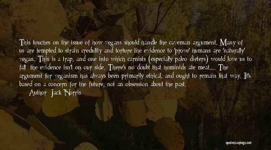 Jack Norris Quotes: This Touches On The Issue Of How Vegans Should Handle The Caveman Argument. Many Of Us Are Tempted To Strain