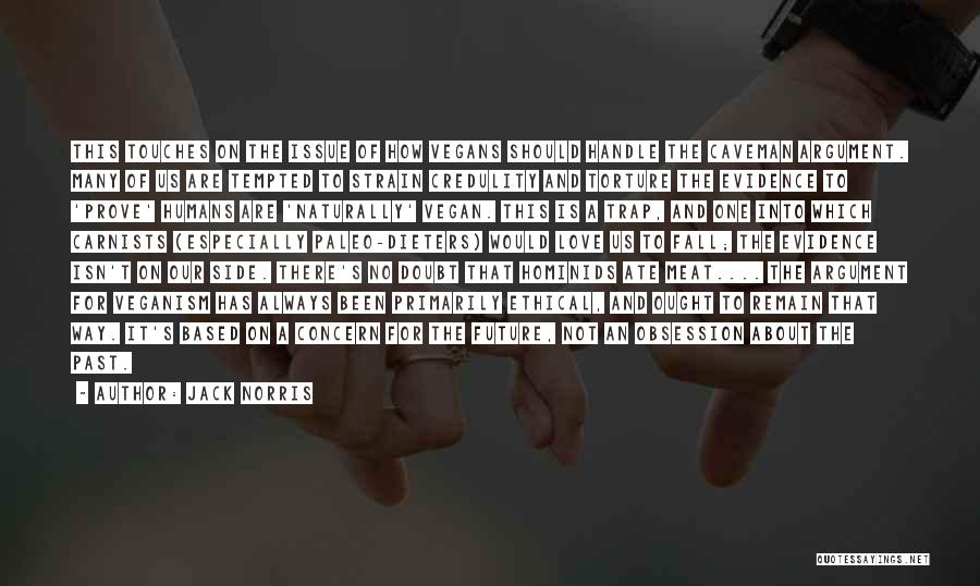Jack Norris Quotes: This Touches On The Issue Of How Vegans Should Handle The Caveman Argument. Many Of Us Are Tempted To Strain