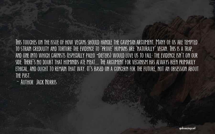 Jack Norris Quotes: This Touches On The Issue Of How Vegans Should Handle The Caveman Argument. Many Of Us Are Tempted To Strain