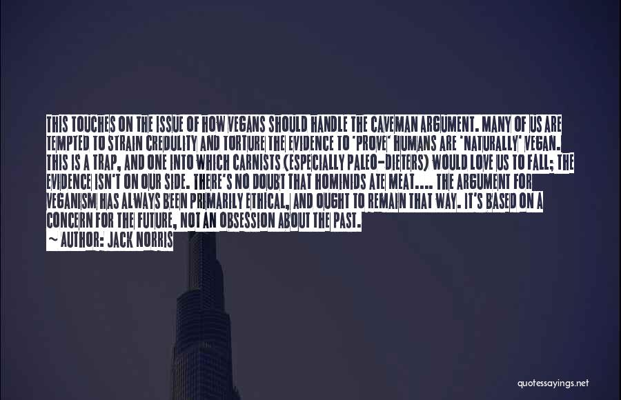 Jack Norris Quotes: This Touches On The Issue Of How Vegans Should Handle The Caveman Argument. Many Of Us Are Tempted To Strain