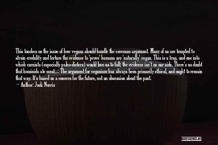 Jack Norris Quotes: This Touches On The Issue Of How Vegans Should Handle The Caveman Argument. Many Of Us Are Tempted To Strain