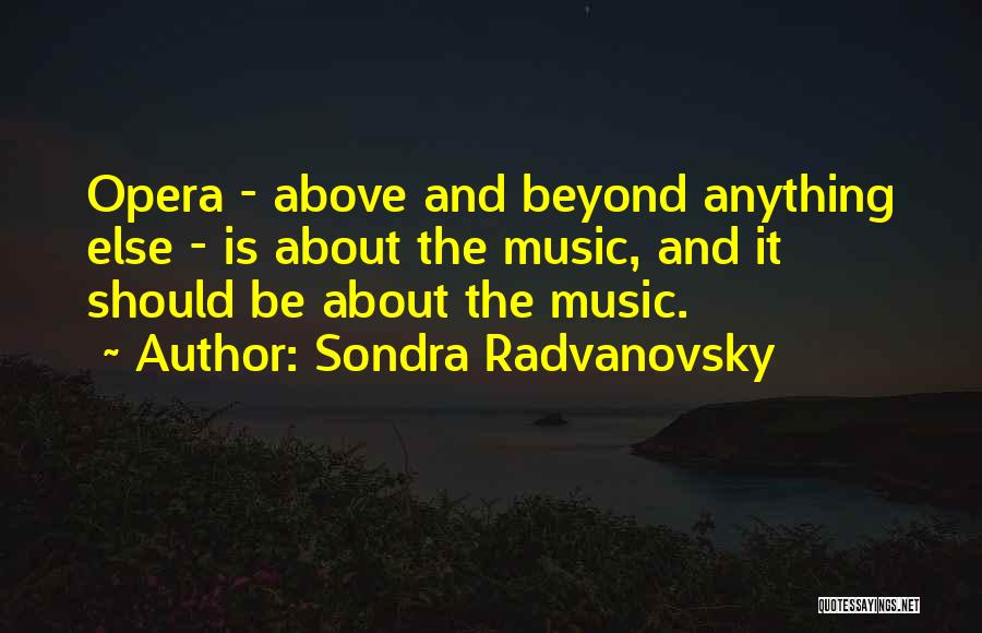 Sondra Radvanovsky Quotes: Opera - Above And Beyond Anything Else - Is About The Music, And It Should Be About The Music.