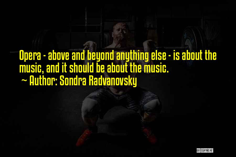 Sondra Radvanovsky Quotes: Opera - Above And Beyond Anything Else - Is About The Music, And It Should Be About The Music.