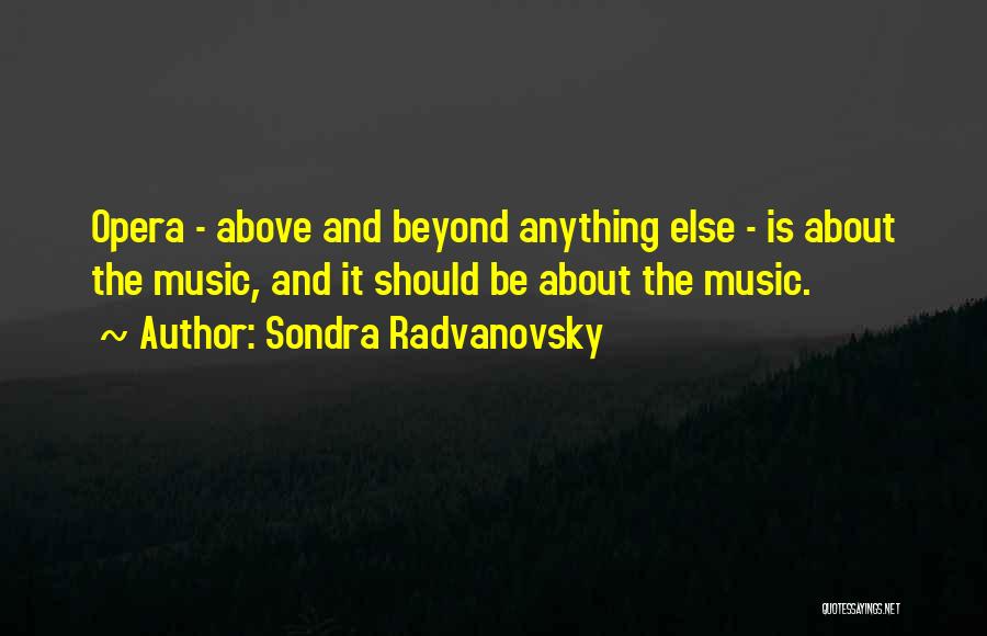 Sondra Radvanovsky Quotes: Opera - Above And Beyond Anything Else - Is About The Music, And It Should Be About The Music.