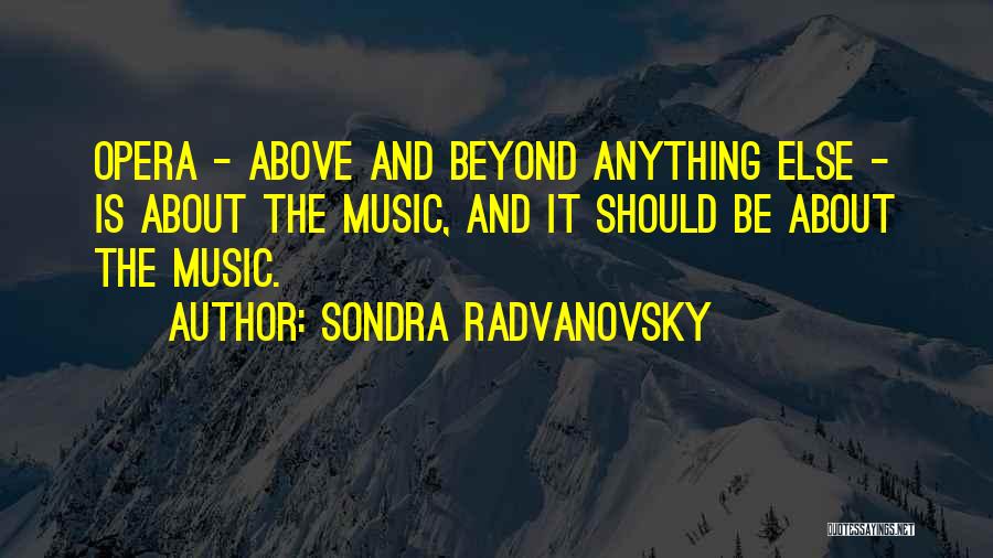 Sondra Radvanovsky Quotes: Opera - Above And Beyond Anything Else - Is About The Music, And It Should Be About The Music.