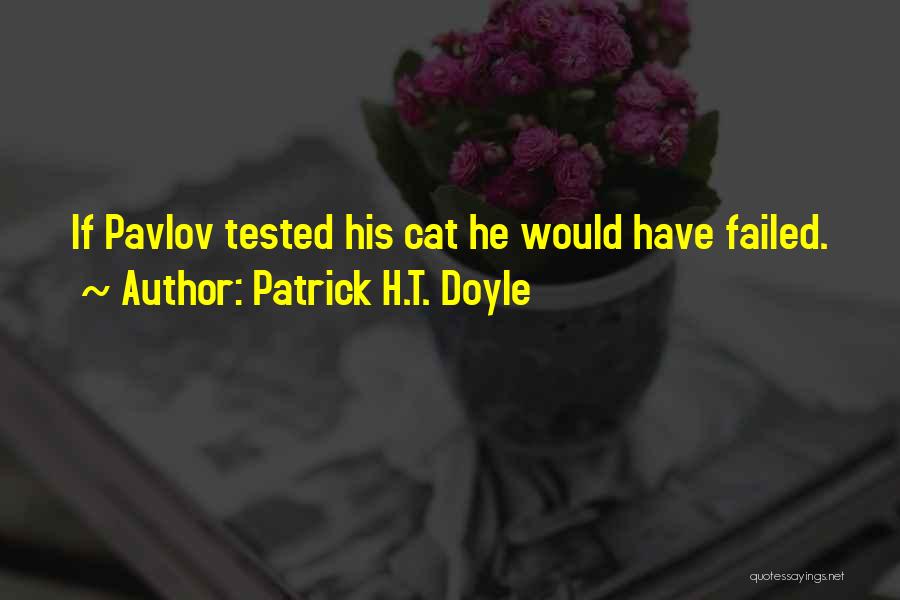 Patrick H.T. Doyle Quotes: If Pavlov Tested His Cat He Would Have Failed.