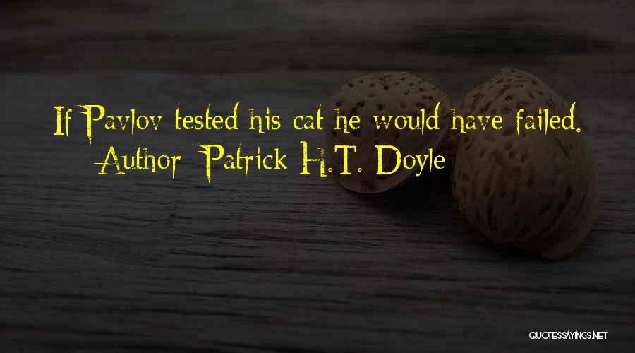 Patrick H.T. Doyle Quotes: If Pavlov Tested His Cat He Would Have Failed.