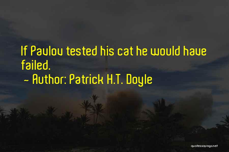 Patrick H.T. Doyle Quotes: If Pavlov Tested His Cat He Would Have Failed.