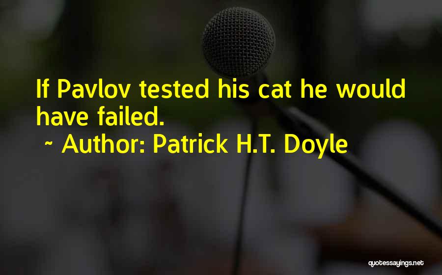 Patrick H.T. Doyle Quotes: If Pavlov Tested His Cat He Would Have Failed.