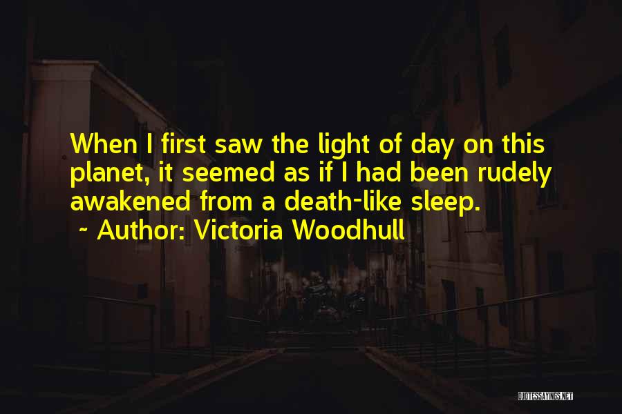 Victoria Woodhull Quotes: When I First Saw The Light Of Day On This Planet, It Seemed As If I Had Been Rudely Awakened