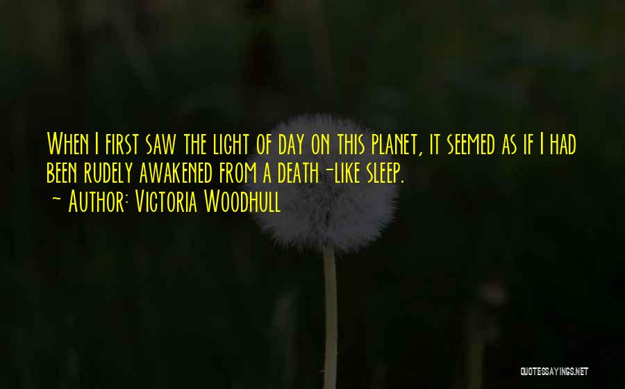 Victoria Woodhull Quotes: When I First Saw The Light Of Day On This Planet, It Seemed As If I Had Been Rudely Awakened