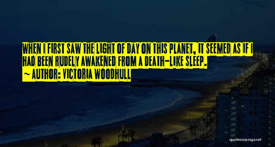 Victoria Woodhull Quotes: When I First Saw The Light Of Day On This Planet, It Seemed As If I Had Been Rudely Awakened