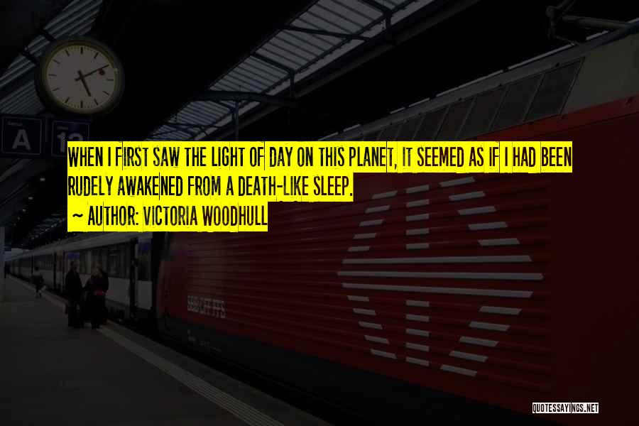 Victoria Woodhull Quotes: When I First Saw The Light Of Day On This Planet, It Seemed As If I Had Been Rudely Awakened