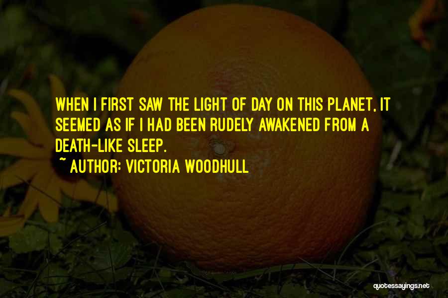 Victoria Woodhull Quotes: When I First Saw The Light Of Day On This Planet, It Seemed As If I Had Been Rudely Awakened