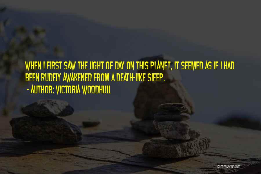 Victoria Woodhull Quotes: When I First Saw The Light Of Day On This Planet, It Seemed As If I Had Been Rudely Awakened