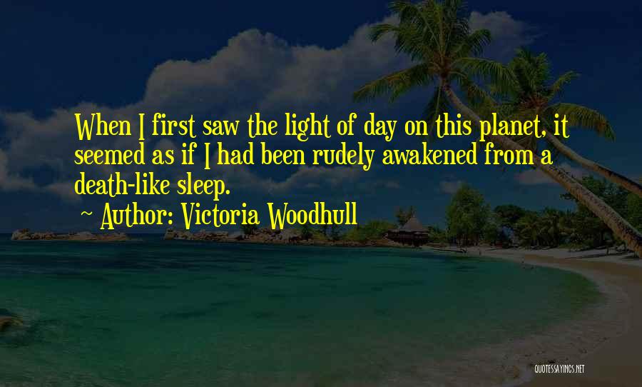 Victoria Woodhull Quotes: When I First Saw The Light Of Day On This Planet, It Seemed As If I Had Been Rudely Awakened