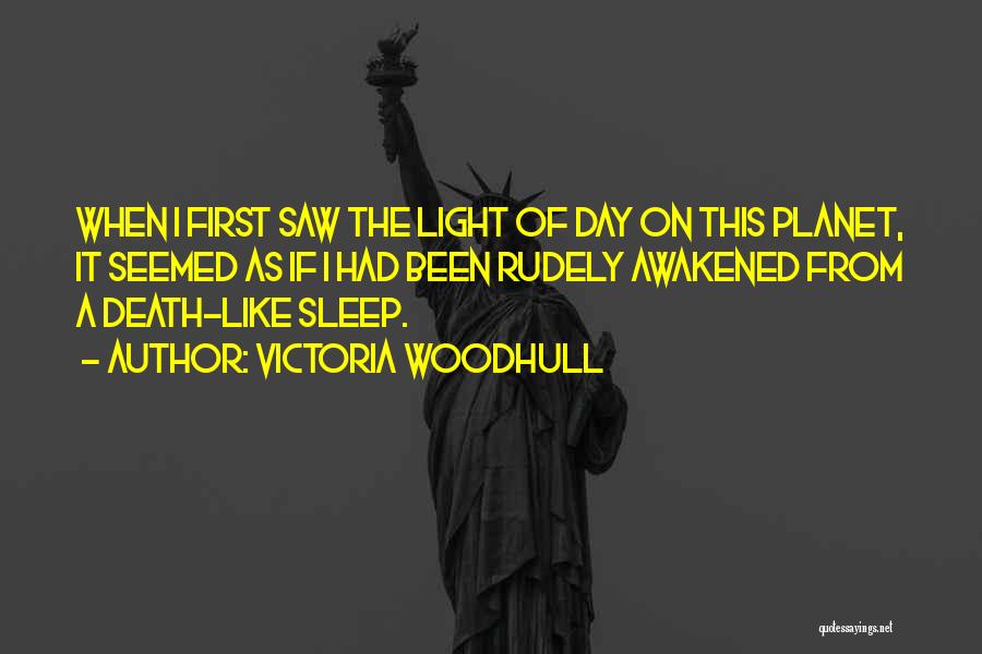 Victoria Woodhull Quotes: When I First Saw The Light Of Day On This Planet, It Seemed As If I Had Been Rudely Awakened