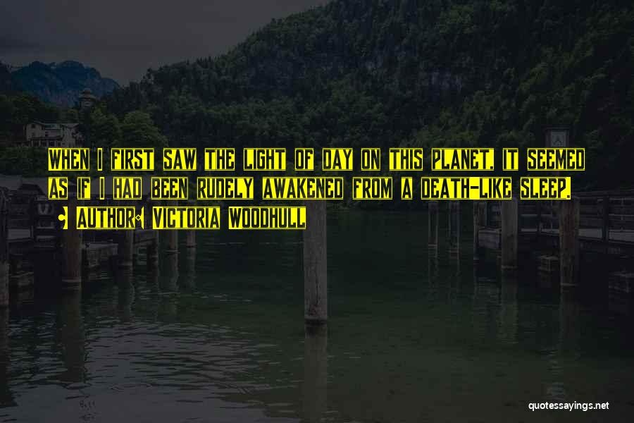 Victoria Woodhull Quotes: When I First Saw The Light Of Day On This Planet, It Seemed As If I Had Been Rudely Awakened