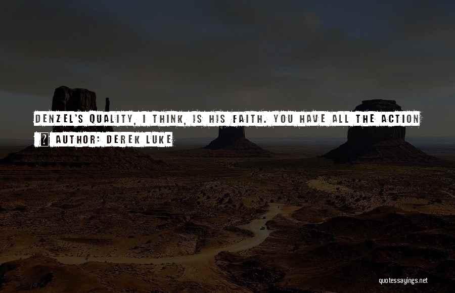 Derek Luke Quotes: Denzel's Quality, I Think, Is His Faith. You Have All The Action In Your Head And You Have To Believe