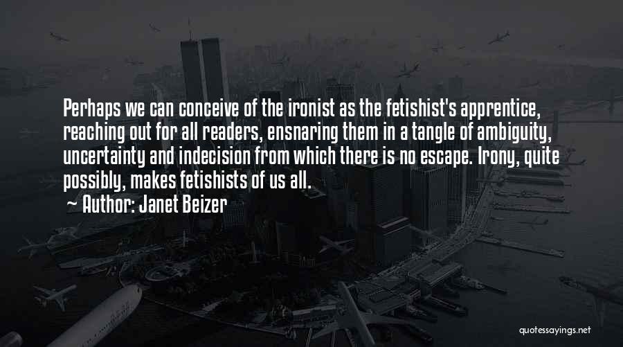 Janet Beizer Quotes: Perhaps We Can Conceive Of The Ironist As The Fetishist's Apprentice, Reaching Out For All Readers, Ensnaring Them In A