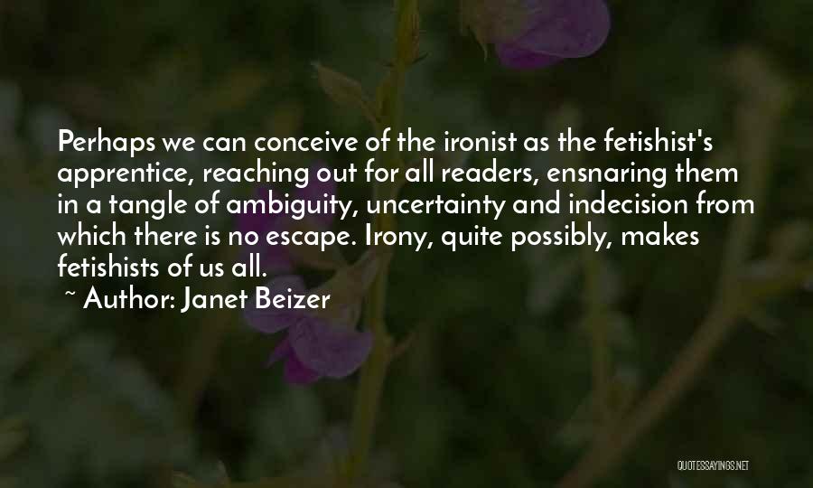 Janet Beizer Quotes: Perhaps We Can Conceive Of The Ironist As The Fetishist's Apprentice, Reaching Out For All Readers, Ensnaring Them In A