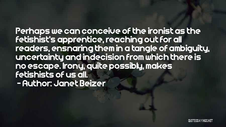 Janet Beizer Quotes: Perhaps We Can Conceive Of The Ironist As The Fetishist's Apprentice, Reaching Out For All Readers, Ensnaring Them In A