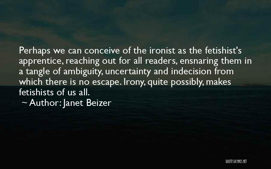 Janet Beizer Quotes: Perhaps We Can Conceive Of The Ironist As The Fetishist's Apprentice, Reaching Out For All Readers, Ensnaring Them In A