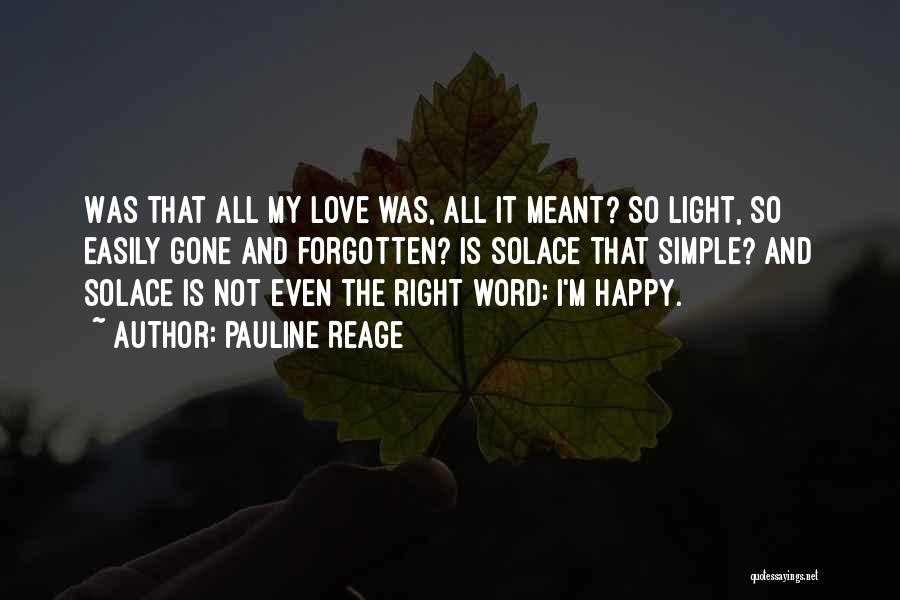 Pauline Reage Quotes: Was That All My Love Was, All It Meant? So Light, So Easily Gone And Forgotten? Is Solace That Simple?