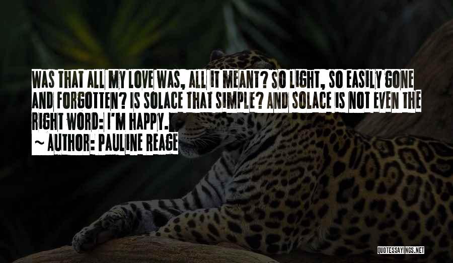 Pauline Reage Quotes: Was That All My Love Was, All It Meant? So Light, So Easily Gone And Forgotten? Is Solace That Simple?