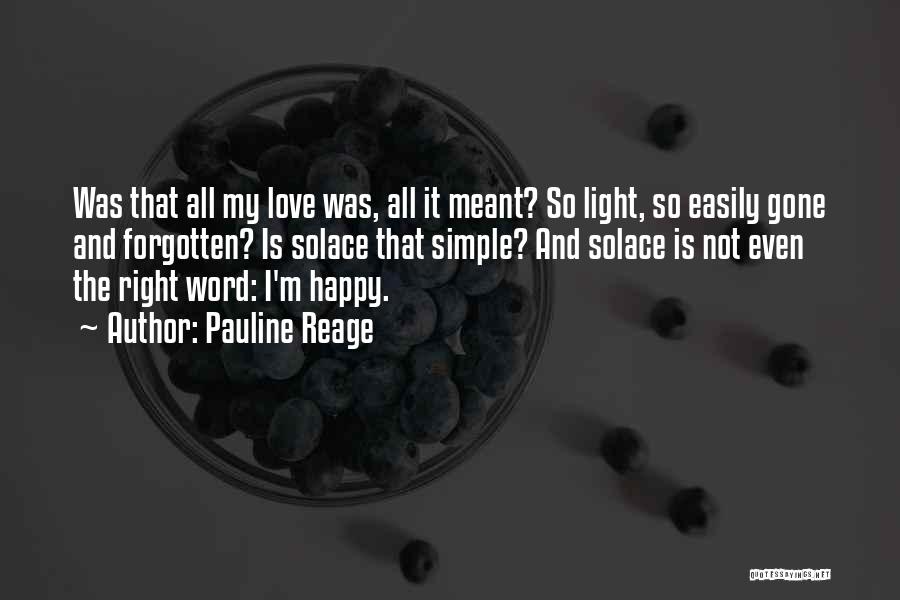 Pauline Reage Quotes: Was That All My Love Was, All It Meant? So Light, So Easily Gone And Forgotten? Is Solace That Simple?