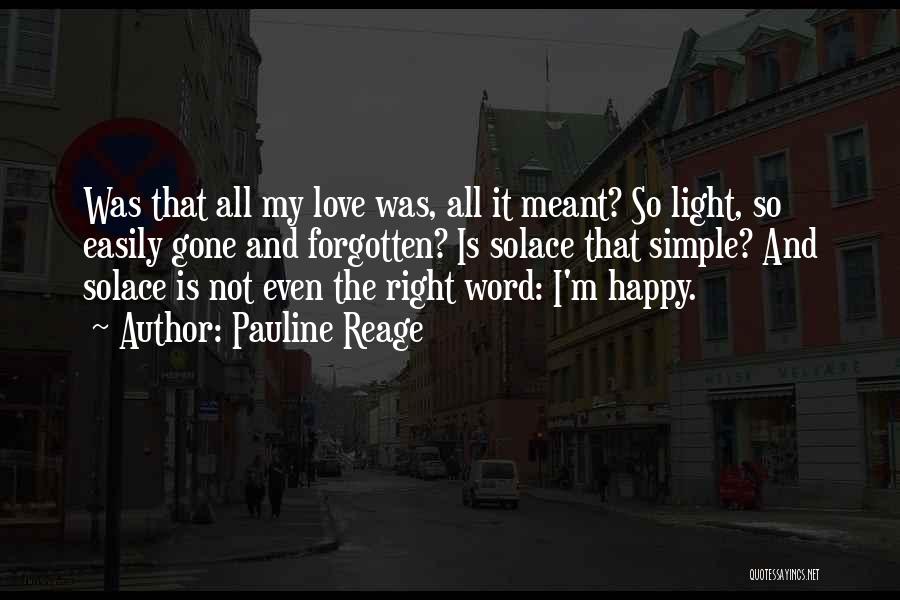 Pauline Reage Quotes: Was That All My Love Was, All It Meant? So Light, So Easily Gone And Forgotten? Is Solace That Simple?