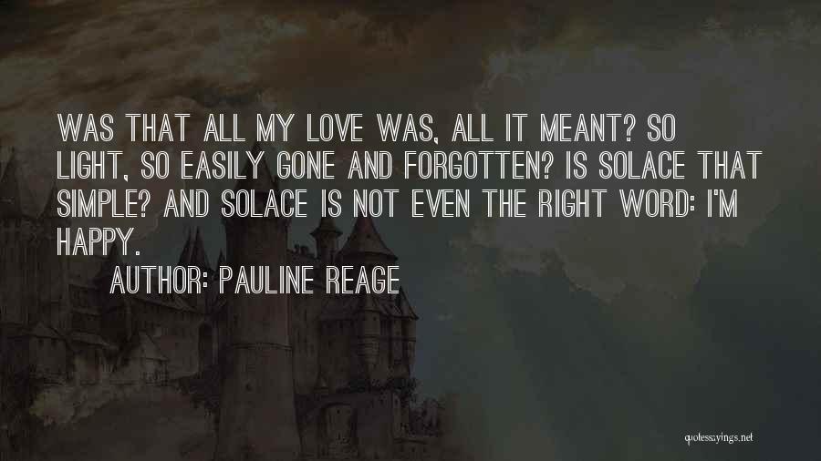 Pauline Reage Quotes: Was That All My Love Was, All It Meant? So Light, So Easily Gone And Forgotten? Is Solace That Simple?