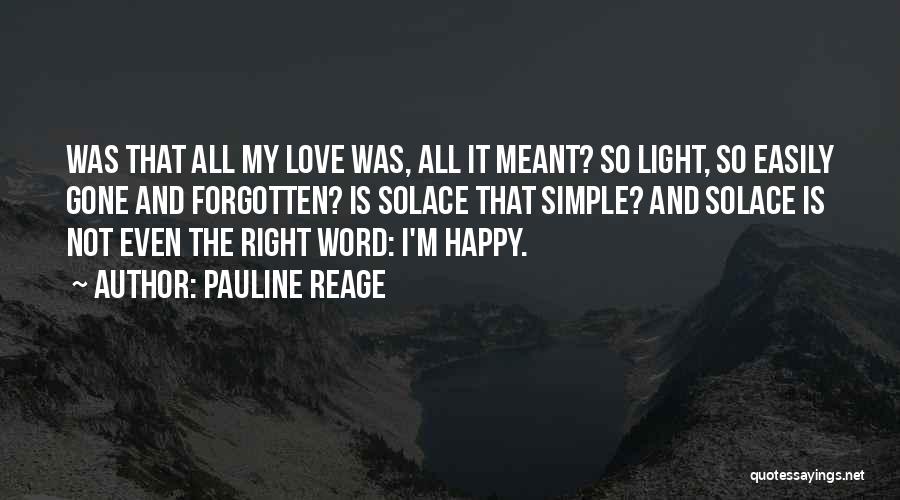 Pauline Reage Quotes: Was That All My Love Was, All It Meant? So Light, So Easily Gone And Forgotten? Is Solace That Simple?