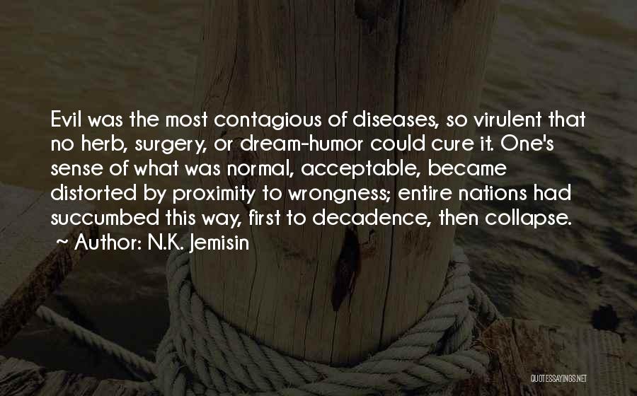 N.K. Jemisin Quotes: Evil Was The Most Contagious Of Diseases, So Virulent That No Herb, Surgery, Or Dream-humor Could Cure It. One's Sense