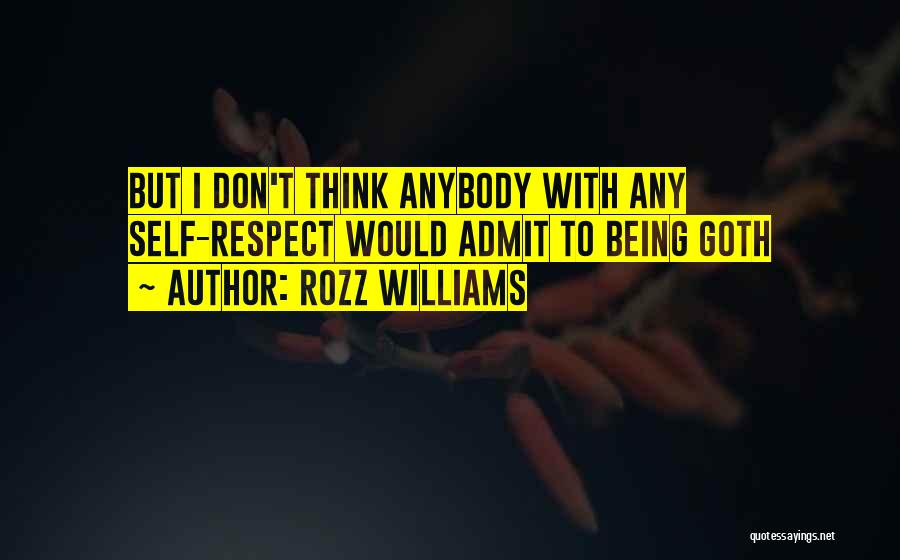 Rozz Williams Quotes: But I Don't Think Anybody With Any Self-respect Would Admit To Being Goth