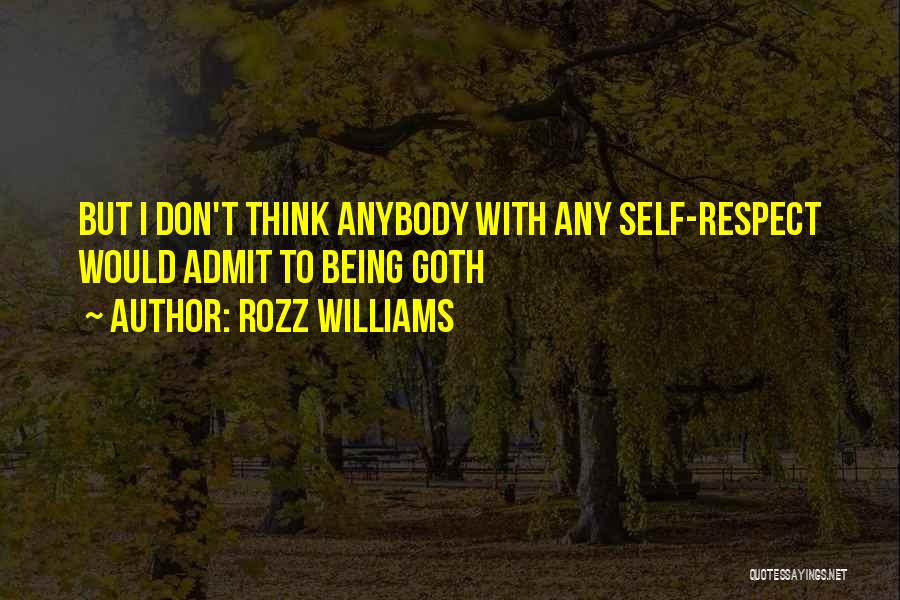 Rozz Williams Quotes: But I Don't Think Anybody With Any Self-respect Would Admit To Being Goth