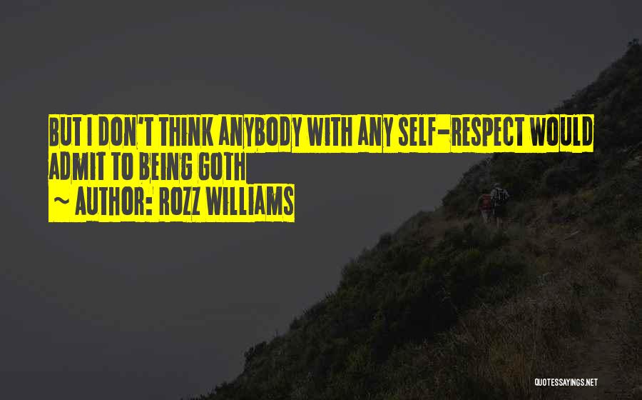 Rozz Williams Quotes: But I Don't Think Anybody With Any Self-respect Would Admit To Being Goth