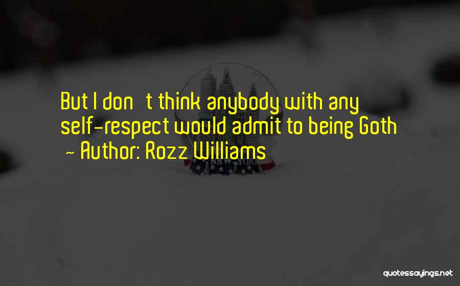 Rozz Williams Quotes: But I Don't Think Anybody With Any Self-respect Would Admit To Being Goth