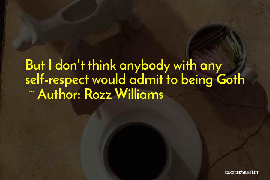 Rozz Williams Quotes: But I Don't Think Anybody With Any Self-respect Would Admit To Being Goth