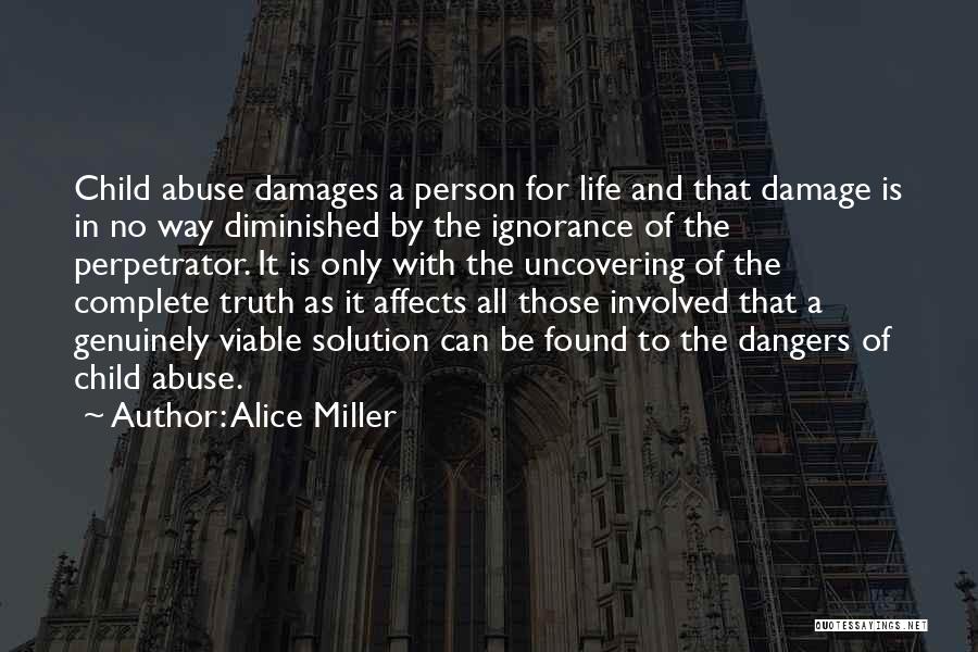 Alice Miller Quotes: Child Abuse Damages A Person For Life And That Damage Is In No Way Diminished By The Ignorance Of The