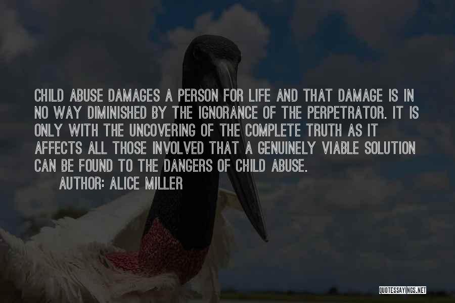 Alice Miller Quotes: Child Abuse Damages A Person For Life And That Damage Is In No Way Diminished By The Ignorance Of The