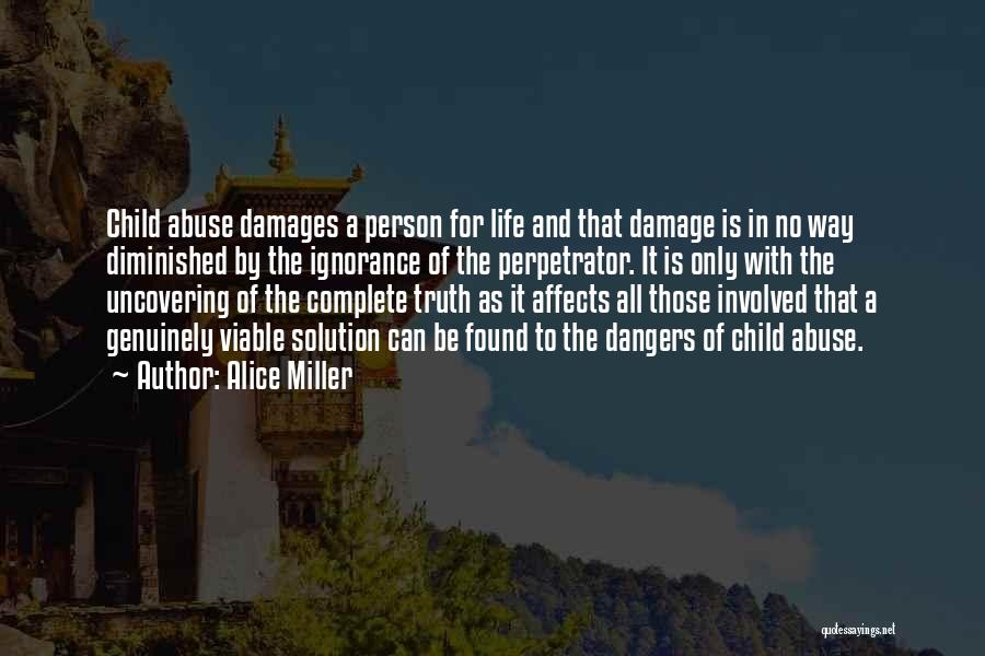 Alice Miller Quotes: Child Abuse Damages A Person For Life And That Damage Is In No Way Diminished By The Ignorance Of The