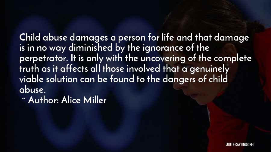 Alice Miller Quotes: Child Abuse Damages A Person For Life And That Damage Is In No Way Diminished By The Ignorance Of The